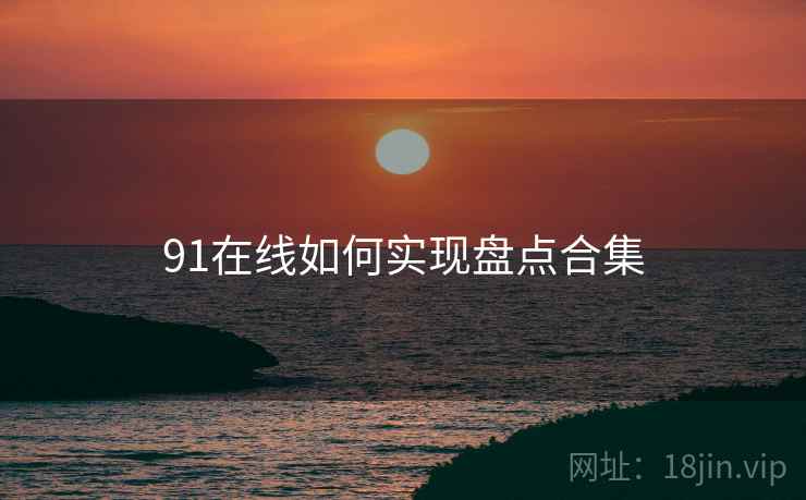 91在线如何实现盘点合集