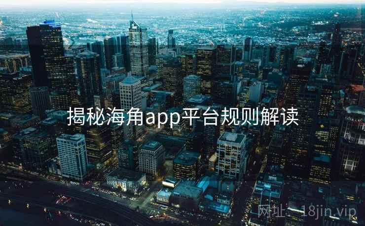 揭秘海角app平台规则解读