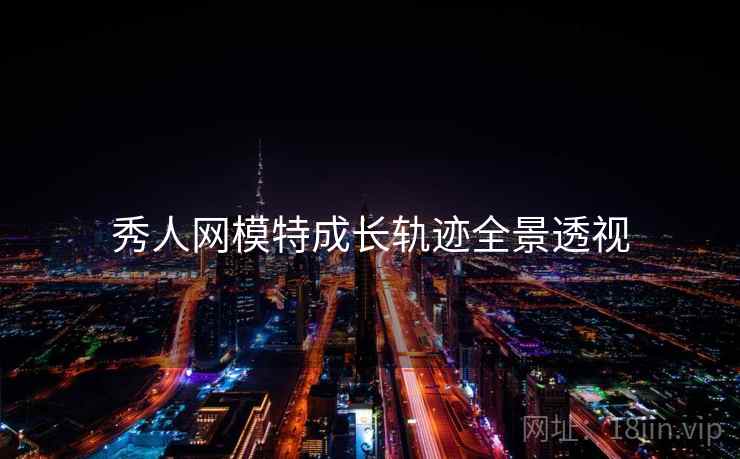 秀人网模特成长轨迹全景透视