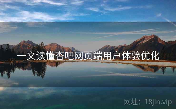 一文读懂杏吧网页端用户体验优化